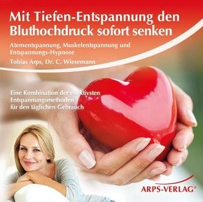 Mit Tiefen-Entspannung den Bluthochdruck sofort senken von Arps,  Tobias