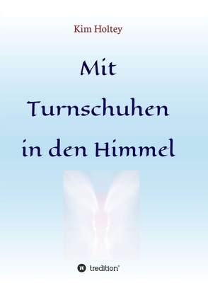 Mit Turnschuhen in den Himmel von Holtey,  Kim