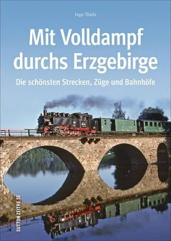 Mit Volldampf durchs Erzgebirge von Thiele,  Ingo