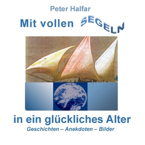 Mit vollen Segeln in ein glückliches Alter von Halfar,  Peter