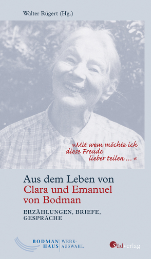 „Mit wem möchte ich diese Freude lieber teilen …“. Aus dem Leben von Clara und Emanuel von Bodman – Erzählungen, Briefe, Gespräche von Rügert,  Walter