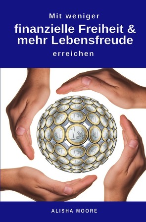 Mit weniger finanzielle Freiheit & mehr Lebensfreude erreichen von Moore,  Alisha