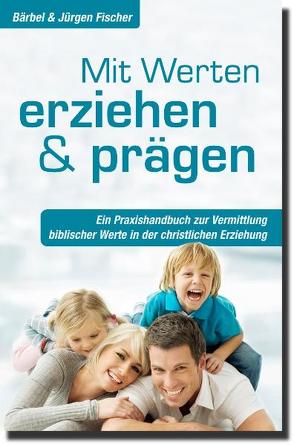 Mit Werten erziehen und prägen von Fischer,  Bärbel, Fischer,  Jürgen