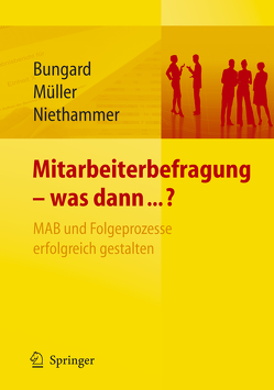 Mitarbeiterbefragung – was dann…? MAB und Folgeprozesse erfolgreich gestalten von Bungard,  Walter, Müller,  Karsten, Niethammer,  Cathrin