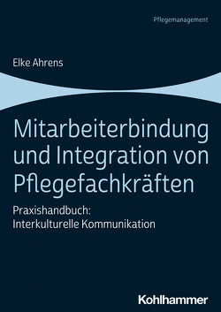 Mitarbeiterbindung und Integration von Pflegefachkräften von Ahrens,  Elke