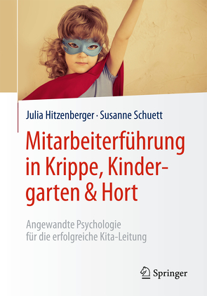 Mitarbeiterführung in Krippe, Kindergarten & Hort von Hitzenberger,  Julia, Schuett,  Susanne