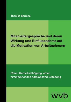 Mitarbeitergespräche und deren Wirkung und Einflussnahme auf die Motivation von Arbeitnehmern von Serrano,  Thomas