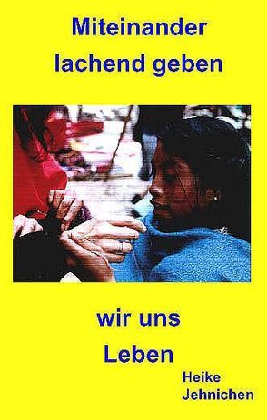 Miteinander lachend geben wir uns Leben von Jehnichen,  Heike