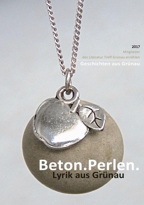 Mitglieder des Literatur Treff Grünau erzählen „Geschichten aus Grünau“ / Beton. Perlen. Lyrik aus Grünau von Literatur Treff Grünau,  Kontakt c/o Silke Heinig