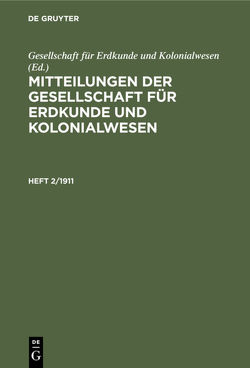 Mitteilungen der Gesellschaft für Erdkunde und Kolonialwesen / Mitteilungen der Gesellschaft für Erdkunde und Kolonialwesen. Heft 2/1911 von Gesellschaft für Erdkunde und Kolonialwesen