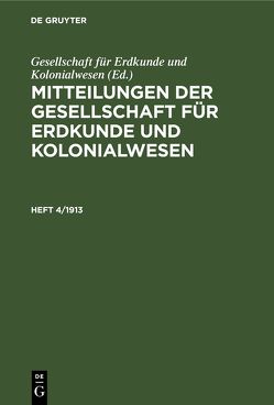 Mitteilungen der Gesellschaft für Erdkunde und Kolonialwesen / Mitteilungen der Gesellschaft für Erdkunde und Kolonialwesen. Heft 4/1913 von Gesellschaft für Erdkunde und Kolonialwesen