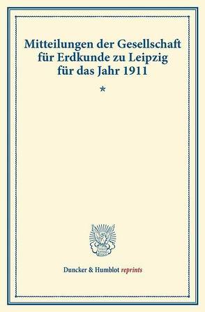 Mitteilungen der Gesellschaft für Erdkunde zu Leipzig für das Jahr 1911.