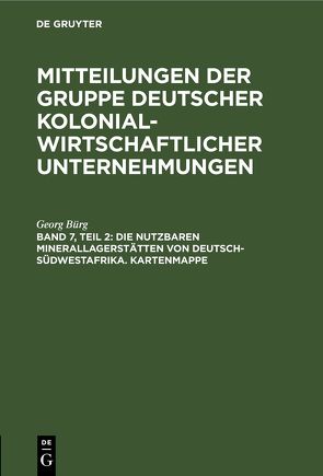 Mitteilungen der Gruppe Deutscher Kolonialwirtschaftlicher Unternehmungen / Die nutzbaren Minerallagerstätten von Deutsch-Südwestafrika. Kartenmappe von Bürg,  Georg