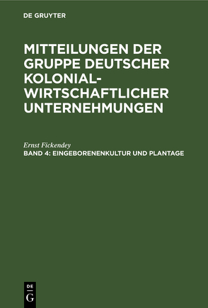 Mitteilungen der Gruppe Deutscher Kolonialwirtschaftlicher Unternehmungen / Eingeborenenkultur und Plantage von Fickendey,  Ernst