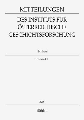 Mitteilungen des Instituts für Österreichische Geschichtsforschung 124. Band, Teilband 1 (2016) von Cingolani,  Stefano, Giese,  Martina, Gneiß,  Markus, Hanisch,  Ernst, Kaluski,  Thomasz, Kaska,  Johannes, Keller,  Kathrin, Kersken,  Norbert, Knieling,  Nina, Kohl,  Thomas, Krahwinkler,  Harald, Lackner,  Christian, Lobenwein,  Elisabeth, Luger,  Daniel, Maleczek,  Werner, Merta,  Brigitte, Opll,  Ferdnand, Pichlkastner,  Sarah, Pölzl,  Michael, Pühringer,  Andrea, Rohrschneider,  Michael, Schaller,  Martin, Scheutz,  Martin, Schunka,  Alexander, Seitschek,  Stephan, Smith,  Damian, Sommerlechner,  Andrea, Stockinger,  Thomas, Stoy,  Manfred, Telesko,  Werner, Tersch,  Harald, Weigl,  Herwig, Winkelbauer,  Thomas, Zajic,  Andreas, Zakova,  Michaela, Zehetmayer,  Roman