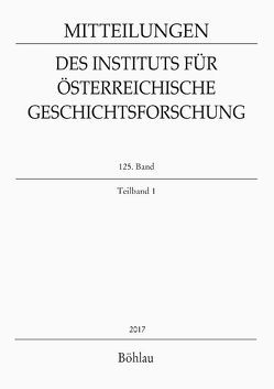 Mitteilungen des Instituts für Österreichische Geschichtsforschung. 125. Band, Teilband 1 (2017) von Berschin,  Walter, Häusler,  Wolfgang, Heiss,  Gernot, Huber-Frischeis,  Thomas, Knieling,  Nina, Koppensteiner,  Erhard, Marek,  Pavel, Maurer,  Maximilian, Pferschy-Maleczek,  Bettina, Pohl,  Walter, Rumpler,  Helmut, Stelzer,  Winfried, Winkelbauer,  Thomas