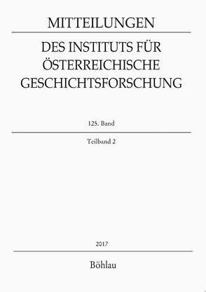 Mitteilungen des Instituts für Österreichische Geschichtsforschung, Bd. 125, Teilband 2 (2017) von Buc,  Philippe, Horsch,  Leonard, Lacko,  Miroslav, Mayer,  Manuela, Niederkorn,  Paul, Nowak,  Przemyslaw, Weigl,  Herwig, Winkelbauer,  Thomas, Zaisberger,  Friederike