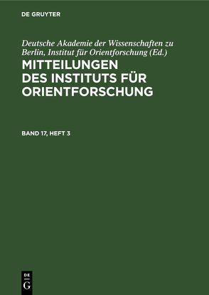 Mitteilungen des Instituts für Orientforschung / Mitteilungen des Instituts für Orientforschung. Band 17, Heft 3 von Deutsche Akademie der Wissenschaften zu Berlin,  Institut für Orientforschung