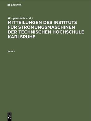 Mitteilungen des Instituts für Strömungsmaschinen der Technischen Hochschule Karlsruhe / Mitteilungen des Instituts für Strömungsmaschinen der Technischen Hochschule Karlsruhe. Heft 1 von Spannhake,  W.