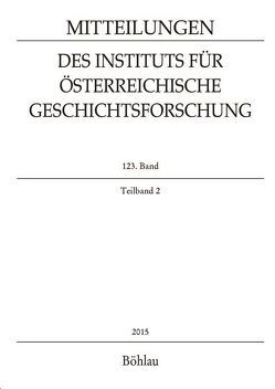 Mitteilungen des Instituts für Österreichische Geschichtsforschung 123. Band Teilband 2 (2015) von Bizjak,  Matjaž, Bottanaová,  Andrea, Bruhn,  Stephan, Cerman,  Ivo, Classen,  Albrecht, Deák,  Agnes, Dick,  Stefanie, Doci,  Viliam Stefan, Feller,  Claudia, Fischer,  Andreas, Fiska,  Patrick, Fuchs,  Martina, Giese,  Martina, Giessauf,  Johannes, Gillingham,  John, Girgensohn,  Dieter, Gneiß,  Markus, Goetz,  Hans-Werner, Gottsmann,  Andreas, Hamberger,  Edwin, Hammer-Luza,  Elke, Hanisch,  Ernst, Hermann,  Cathrin, Hirtner,  Gerald, Hlaváček,  Ivan, Kaar,  Alexandra, Kapeller,  Edith, Kaska,  Katharina, Katzler,  Günter, Keil,  Martha, Keller,  Katrin, Koller,  Alexander, Lepsius,  Susanne, Lobenwein,  Elisabeth, Lyon,  Jonathan, Maleczek,  Werner, Mentges,  Gabriele, Merta,  Brigitte, Oetzel,  Lena, Olinski,  Poitr, Opll,  Ferdinand, Pauser,  Josef, Pichlkastner,  Sarah, Rabl,  Irene, Rasinger,  Larissa, Rauscher,  Peter, Rescher,  Yasmin-Sybille, Rippmann,  Dorothee, Rohrschneider,  Michael, Rügge,  Nicolas, Scheibelreiter,  Georg, Scheutz,  Martin, Schmieder,  Felicitas, Schwarz,  Jörg, Seitschek,  Franz-Stefan, Sommerlechner,  Andrea, Stelzer,  Winfried, Tersch,  Harald, Thewes,  Guy, Toch,  Michael, Tomaszewski,  Marco, Wagendorfer,  Martin, Wallnig,  Pia, Weber,  Wolfgang E. J., Weigl,  Herwig, Weis,  Joëlle, Winkelbauer,  Thomas, Zehetmayer,  Roman