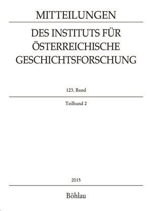 Mitteilungen des Instituts für Österreichische Geschichtsforschung 123. Band Teilband 2 (2015) von Bizjak,  Matjaž, Bottanaová,  Andrea, Bruhn,  Stephan, Cerman,  Ivo, Classen,  Albrecht, Deák,  Agnes, Dick,  Stefanie, Doci,  Viliam Stefan, Feller,  Claudia, Fischer,  Andreas, Fiska,  Patrick, Fuchs,  Martina, Giese,  Martina, Giessauf,  Johannes, Gillingham,  John, Girgensohn,  Dieter, Gneiß,  Markus, Goetz,  Hans-Werner, Gottsmann,  Andreas, Hamberger,  Edwin, Hammer-Luza,  Elke, Hanisch,  Ernst, Hermann,  Cathrin, Hirtner,  Gerald, Hlaváček,  Ivan, Kaar,  Alexandra, Kapeller,  Edith, Kaska,  Katharina, Katzler,  Günter, Keil,  Martha, Keller,  Katrin, Koller,  Alexander, Lepsius,  Susanne, Lobenwein,  Elisabeth, Lyon,  Jonathan, Maleczek,  Werner, Mentges,  Gabriele, Merta,  Brigitte, Oetzel,  Lena, Olinski,  Poitr, Opll,  Ferdinand, Pauser,  Josef, Pichlkastner,  Sarah, Rabl,  Irene, Rasinger,  Larissa, Rauscher,  Peter, Rescher,  Yasmin-Sybille, Rippmann,  Dorothee, Rohrschneider,  Michael, Rügge,  Nicolas, Scheibelreiter,  Georg, Scheutz,  Martin, Schmieder,  Felicitas, Schwarz,  Jörg, Seitschek,  Franz-Stefan, Sommerlechner,  Andrea, Stelzer,  Winfried, Tersch,  Harald, Thewes,  Guy, Toch,  Michael, Tomaszewski,  Marco, Wagendorfer,  Martin, Wallnig,  Pia, Weber,  Wolfgang E. J., Weigl,  Herwig, Weis,  Joëlle, Winkelbauer,  Thomas, Zehetmayer,  Roman