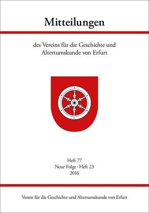 Mitteilungen des Vereins für die Geschichte und Altertumskunde von Erfurt, Heft 77, Neue Folge Heft 23, 2016 von Heinemeyer,  Karl, Raßloff,  Steffen, Verein für die Geschichte und Altertumskunde von Erfurt e.V.