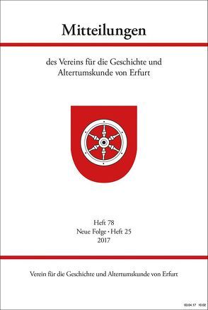 Mitteilungen des Vereins für die Geschichte und Altertumskunde von Erfurt, Heft 78, Neue Folge Heft 24 (2017) von Verein für die Geschichte und Altertumskunde von Erfurt e.V. (Hg.)