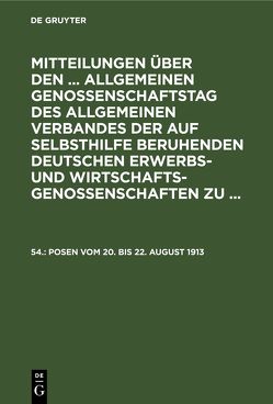 Mitteilungen über den … Allgemeinen Genossenschaftstag des Allgemeinen… / Posen vom 20. bis 22. August 1913 von Wirtschaftsgenossenschaften,  Allgemeiner Verband der auf Selbsthilfe Beruhenden Deutschen Erwerbs- und