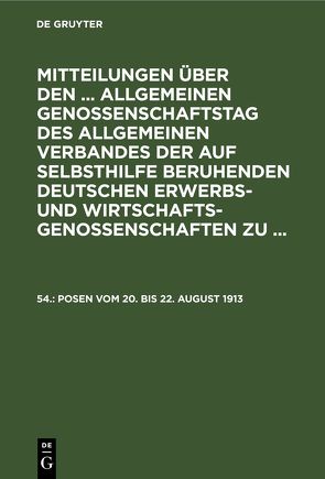 Mitteilungen über den … Allgemeinen Genossenschaftstag des Allgemeinen… / Posen vom 20. bis 22. August 1913 von Wirtschaftsgenossenschaften,  Allgemeiner Verband der auf Selbsthilfe Beruhenden Deutschen Erwerbs- und