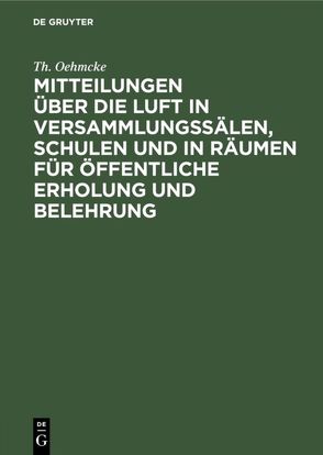 Mitteilungen über die Luft in Versammlungssälen, Schulen und in Räumen für öffentliche Erholung und Belehrung von Oehmcke,  Th
