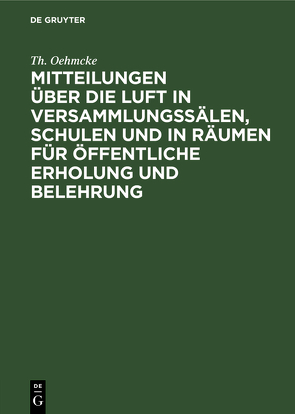 Mitteilungen über die Luft in Versammlungssälen, Schulen und in Räumen für öffentliche Erholung und Belehrung von Oehmcke,  Th