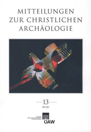 Mitteilungen zur Christlichen Archäologie / Mitteilungen zur Christlichen Archäologie Band 13 von Harreither,  Reinhardt, Institut für klassische Archäologie der Universität Wien, Lässig,  Elisabeth, Österreichische Akademie d. Wissenschaften, Verein zur Förderung der Christlichen Archäologie Österreichs