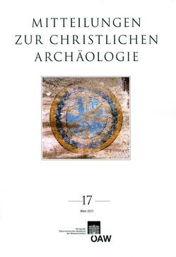 Mitteilungen zur Christlichen Archäologie / Mitteilungen zur christlichen Archäologie Band 17/2011 von Harreither,  Reinhardt, Institut für klassische Archäologie der Universität Wien, Lässig,  Elisabeth, Österreichische,  Akademie der Wissenschaften, Pillinger,  Renate, Verein zur Förderung der Christlichen Archäologie Österreichs