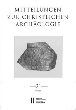 Mitteilungen zur Christlichen Archäologie / Mitteilungen zur Christlichen Archäologie Band 21 von Harreither,  Reinhardt, Institut für Klassische Archäogolgie Universität Wien, Österreichische Akademie d. Wissenschaften, Pillinger,  Renate, Verein zur Förderung der Christlichen Archäologie Österreichs