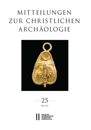 Mitteilungen zur Christlichen Archäologie / Mitteilungen zur Christlichen Archäologie Band 25 von Harreither,  Reinhardt, Institut für Klassische Archäogolgie Universität Wien, Österreichische Akademie d. Wissenschaften, Pillinger,  Renate, Verein zur Förderung der Christlichen Archäologie Österreichs