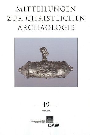 Mitteilungen zur Christlichen Archäologie Band 19 von Harreither,  Reinhardt, Institut für Klassische Archäogolgie Universität Wien, Lässig,  Elisabeth, Pillinger,  Renate, Verein zur Förderung der Christlichen Archäologie Österreichs