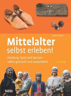 Mittelalter selbst erleben! von Fischer,  Doris