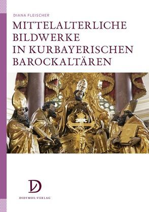 Mittelalterliche Bildwerke in kurbayerischen Barockaltären von Fleischer,  Diana