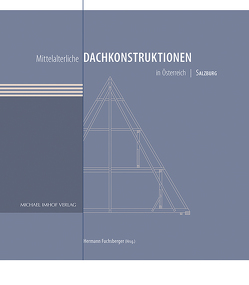 Mittelalterliche Dachkonstruktionen in Österreich Band 5 – Salzburg von Fuchsberger,  Hermann