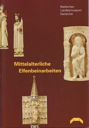 Mittelalterliche Elfenbeinarbeiten aus der Sammlung des Badischen Landesmuseums Karlsruhe von Beuckers,  Klaus G, Eberle,  Daniela, Eckenfels,  Sybille E, Wähning,  Andrea, Wörner,  Angela