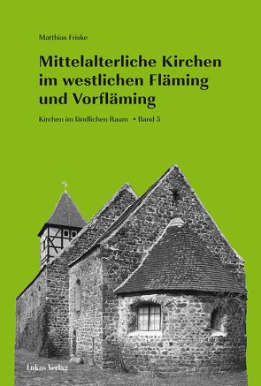 Mittelalterliche Kirchen im westlichen Fläming und Vorfläming von Friske,  Matthias