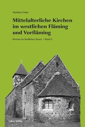 Mittelalterliche Kirchen im westlichen Fläming und Vorfläming von Friske,  Matthias