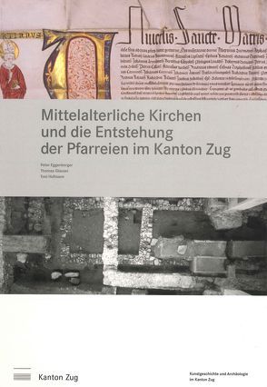 Mittelalterliche Kirchen und die Entstehung der Pfarreien im Kanton Zug von Cueni,  Andreas, Eggenberger,  Peter, Eichenberger,  Res, Glauser,  Thomas, Hochuli,  Stefan, Hofmann,  Toni, Kälin-Gisler,  Martina, Kläni,  Eva, Roth-Heege,  Eva