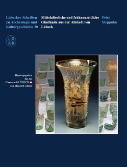 Mittelalterliche und frühneuzeitliche Glasfunde aus der Altstadt von Lübeck von Schüssler,  Ulrich, Steppuhn,  Peter, Wilde,  Michael