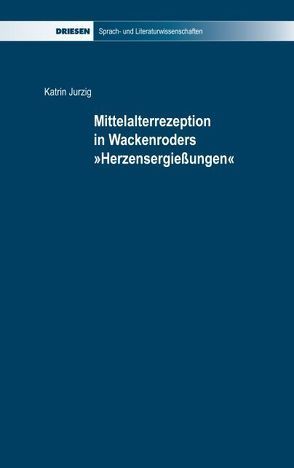 Mittelalterrezeption in Wackenroders „Herzensergiessungen“ von Jurzig,  Katrin