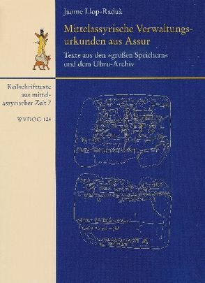 Mittelassyrische Verwaltungsurkunden aus Assur / Texte aus den „großen Speichern“ und dem Ubru-Archiv von Llop-Raduà,  Jaume