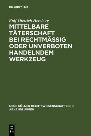 Mittelbare Täterschaft bei rechtmäßig oder unverboten handelndem Werkzeug von Herzberg,  Rolf Dietrich