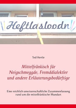 Mittelfränkisch für Neigschmeggde, Fremddialektler und andere Erläuterungsbedürftige von Hertle,  Ted