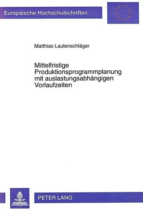 Mittelfristige Produktionsprogrammplanung mit auslastungsabhängigen Vorlaufzeiten von Lautenschläger,  Matthias