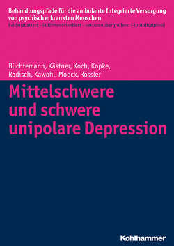 Mittelschwere und schwere unipolare Depression von Büchtemann,  Dorothea, Kästner,  Denise, Kawohl,  Wolfram, Koch,  Christian, Kopke,  Kirsten, Moock,  Jörn, Radisch,  Jeanett, Rössler,  Wulf